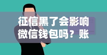 征信黑了会影响微信钱包吗？账户资金安全真相解析