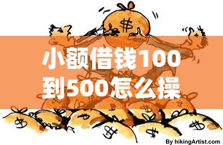 小额借钱100到500怎么操作？这些渠道轻松解决资金缺口