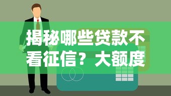 揭秘哪些贷款不看征信？大额度申请渠道靠谱吗