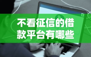 不看征信的借款平台有哪些？秒到账渠道试试这些！
