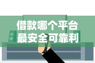 借款哪个平台最安全可靠利息低？全网测评教你避坑选对！