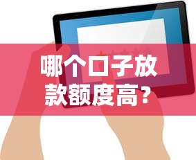 哪个口子放款额度高？这几个平台额度高又好批！