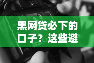 黑网贷必下的口子？这些避坑技巧必须收藏！