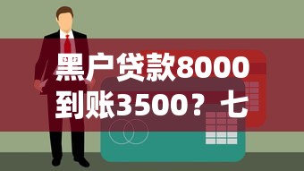 黑户贷款8000到账3500？七天短贷套路解析与避坑指南