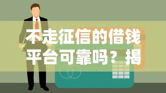 不走征信的借钱平台可靠吗？揭秘隐藏的三大信用风险