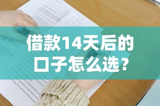 借款14天后的口子怎么选？这5个避坑技巧必须掌握