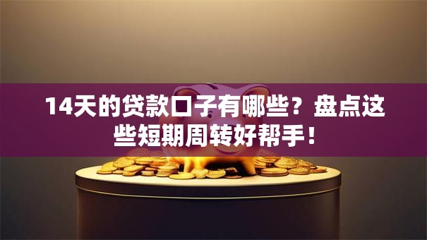 14天的贷款口子有哪些？盘点这些短期周转好帮手！