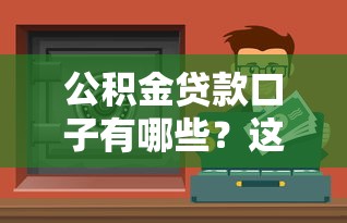 公积金贷款口子有哪些？这些正规渠道轻松解决资金需求