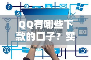 QQ有哪些下款的口子？实测5个正规平台申请攻略