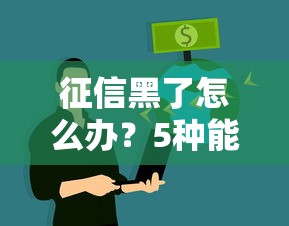 征信黑了怎么办？5种能借到钱的渠道和注意事项