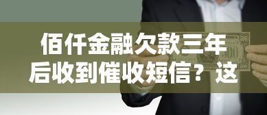 佰仟金融欠款三年后收到催收短信？这些后果要当心！
