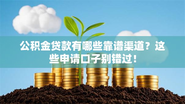 公积金贷款有哪些靠谱渠道？这些申请口子别错过！