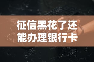 征信黑花了还能办理银行卡吗？关键细节一次说清