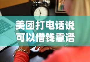 美团打电话说可以借钱靠谱吗？真实测评+避坑指南