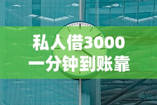 私人借3000一分钟到账靠谱吗？亲身踩坑实录