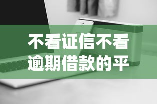 不看证信不看逾期借款的平台app有哪些？真实使用体验分享