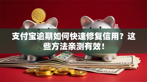 支付宝逾期如何快速修复信用？这些方法亲测有效！