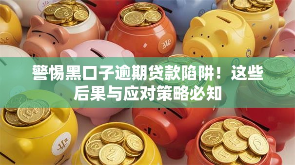 警惕黑口子逾期贷款陷阱！这些后果与应对策略必知
