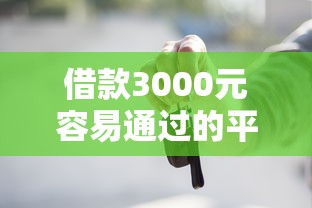 借款3000元容易通过的平台有哪些？实测10家平台，这些门槛低、审核快！