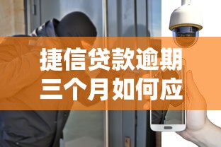 捷信贷款逾期三个月如何应对？教你四步化解风险避免不良记录