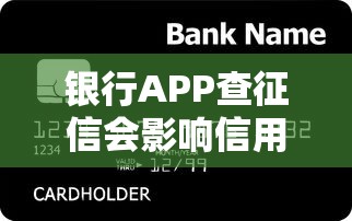 银行APP查征信会影响信用吗？贷款前必知的信用报告细节