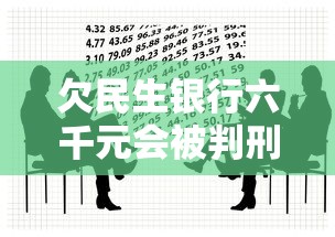 欠民生银行六千元会被判刑吗？逾期后果、法律风险全解析