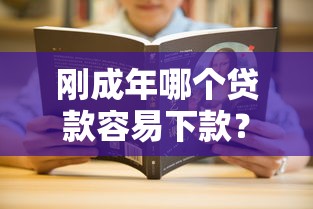 刚成年哪个贷款容易下款？年轻人首选的低门槛方案解析