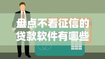 盘点不看征信的贷款软件有哪些？资质审核宽松的借款渠道整理