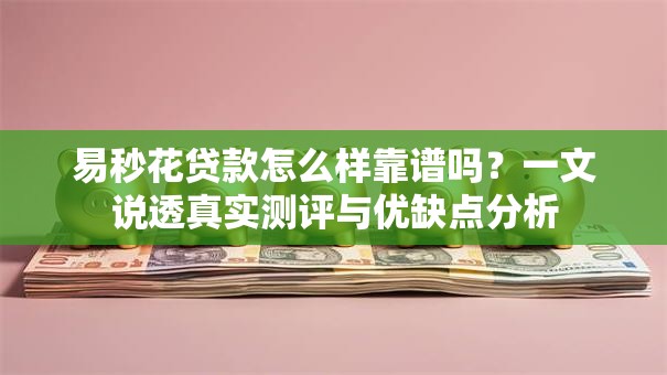 易秒花贷款怎么样靠谱吗？一文说透真实测评与优缺点分析