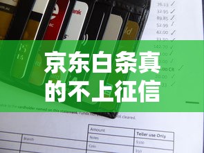 京东白条真的不上征信吗？一文解析使用风险与信用影响