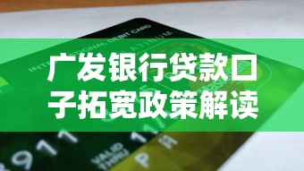 广发银行贷款口子拓宽政策解读+申请技巧全攻略