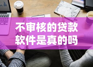 不审核的贷款软件是真的吗？这些风险你必须知道