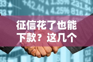 征信花了也能下款？这几个方法帮你轻松解决资金难题