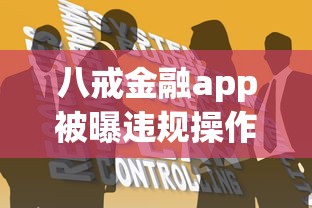 八戒金融app被曝违规操作？用户吐槽：这些套路要当心！