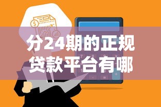 分24期的正规贷款平台有哪些？这5个渠道靠谱又省心