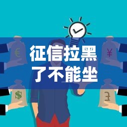 征信拉黑了不能坐飞机吗？这些影响你可能没想到！