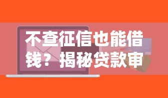 不查征信也能借钱？揭秘贷款审核的隐藏通道和风险提示