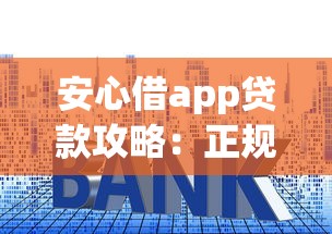 安心借app贷款攻略：正规平台如何选？三步教你避坑又省心