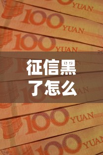 征信黑了怎么办？这些渠道还能帮你解决资金难题！