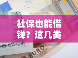 社保也能借钱？这几类正规借款渠道别错过！