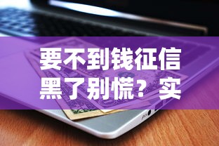 要不到钱征信黑了别慌？实用补救攻略看这里