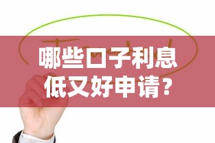 哪些口子利息低又好申请?这几个低息贷款渠道值得一试 哪些口子利息低又好申请?这几个低息贷款渠道值得一试