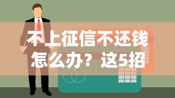 不上征信不还钱怎么办？这5招教你合法应对债务纠纷