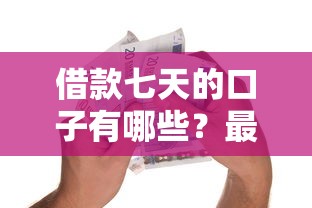 借款七天的口子有哪些？最新靠谱平台盘点及避坑指南