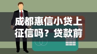 成都惠信小贷上征信吗？贷款前必看的征信影响解析
