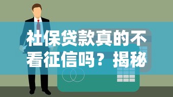 社保贷款真的不看征信吗？揭秘社保贷审核条件和避坑指南