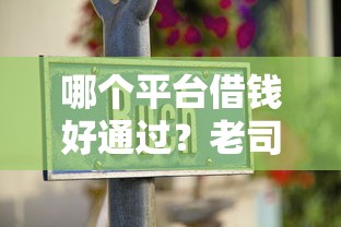 哪个平台借钱好通过？老司机带你避坑选靠谱渠道