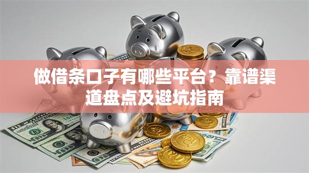 做借条口子有哪些平台？靠谱渠道盘点及避坑指南