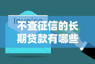 不查征信的长期贷款有哪些？这几种渠道或许能帮你解难题