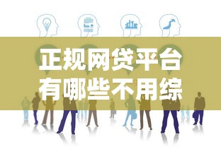 正规网贷平台有哪些不用综合评估分？这5家靠谱推荐！